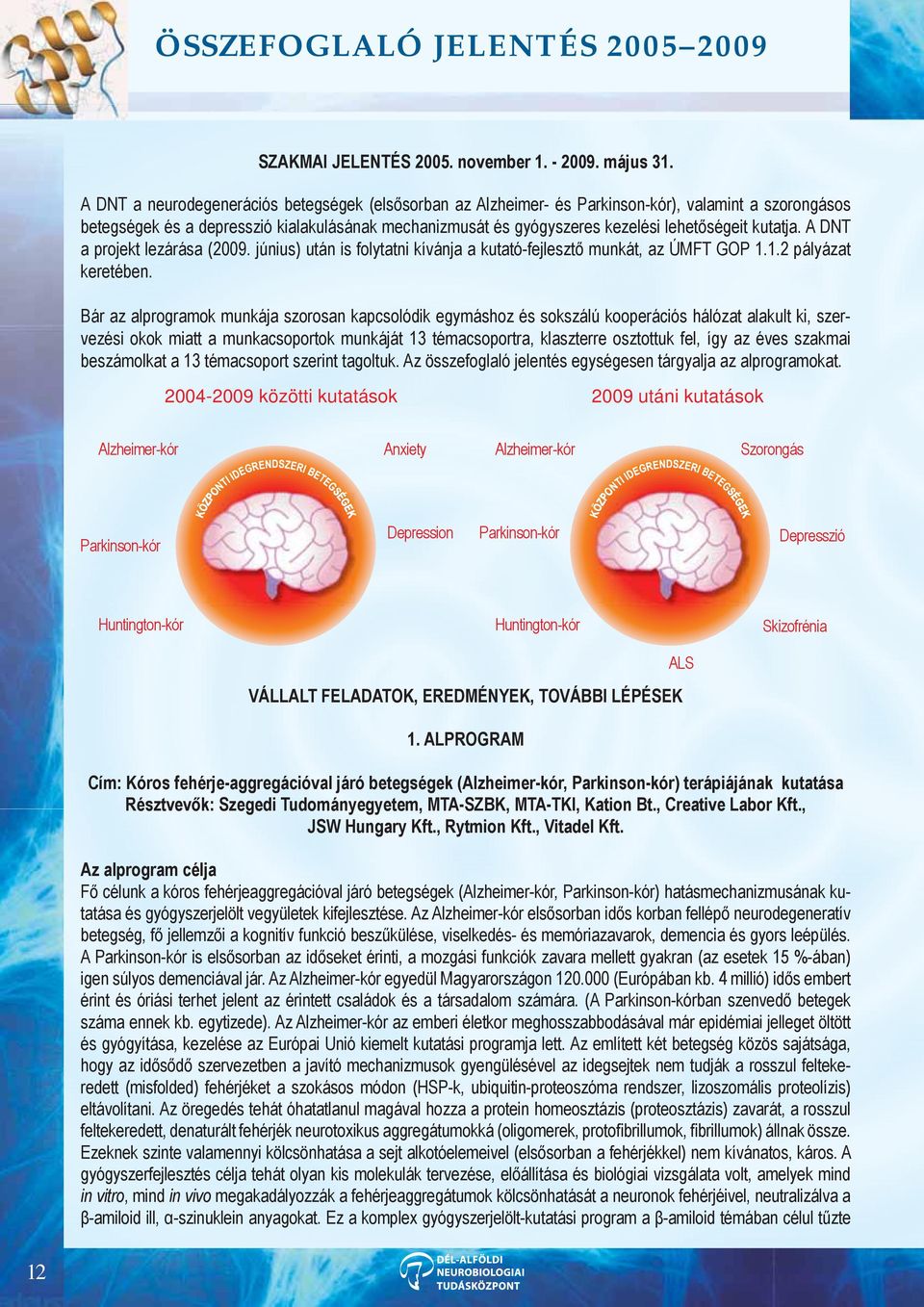 kutatja. A DNT a projekt lezárása (2009. június) után is folytatni kívánja a kutató-fejlesztő munkát, az ÚMFT GOP 1.1.2 pályázat keretében.