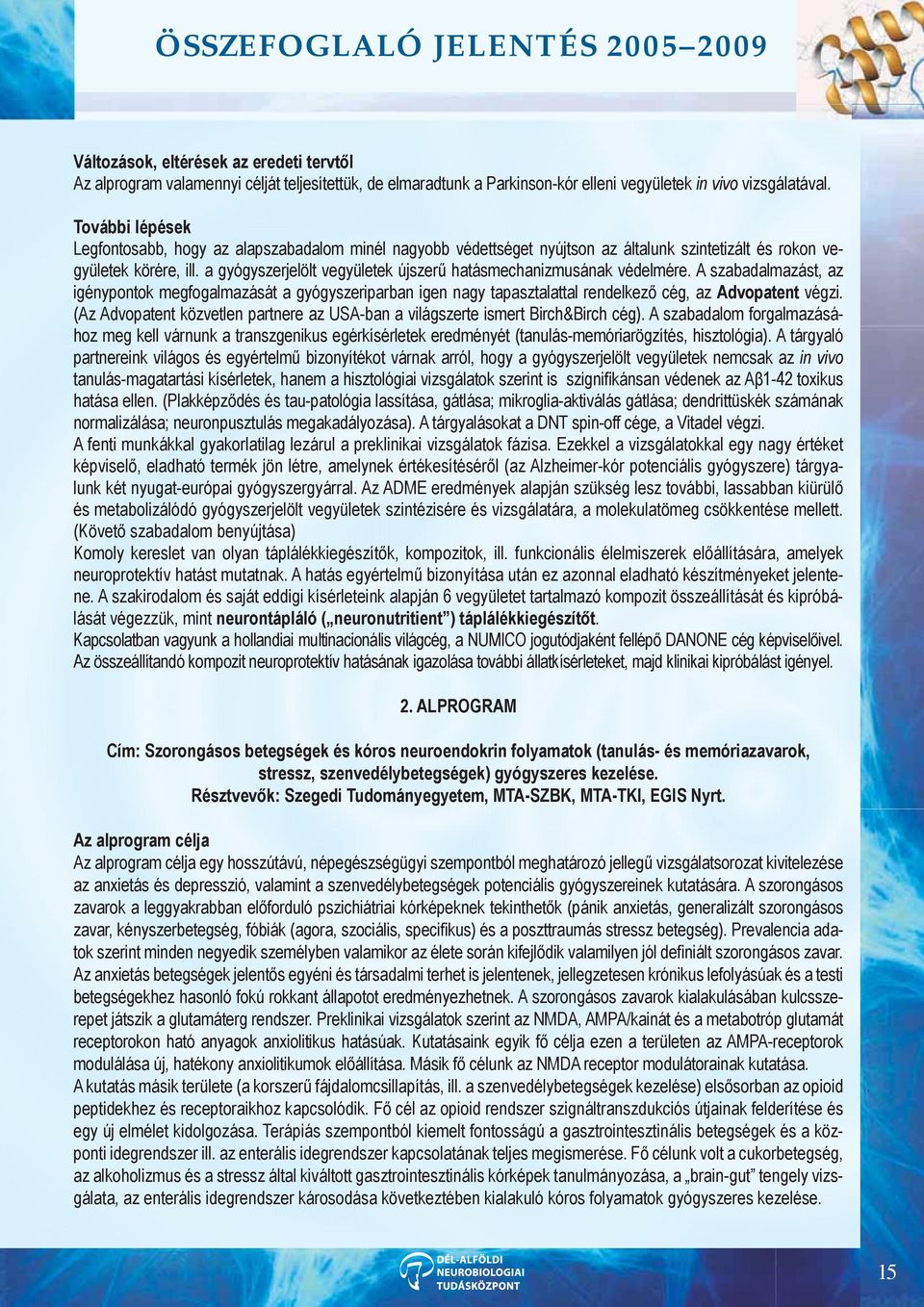a gyógyszerjelölt vegyületek újszerű hatásmechanizmusának védelmére. A szabadalmazást, az igénypontok megfogalmazását a gyógyszeriparban igen nagy tapasztalattal rendelkező cég, az Advopatent végzi.
