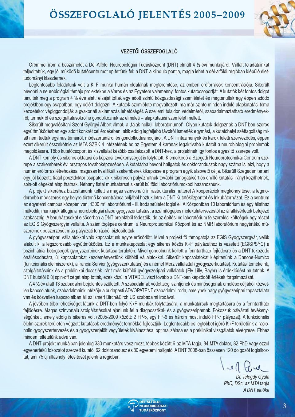 Legfontosabb feladatunk volt a K+F munka humán oldalának megteremtése, az emberi erőforrások koncentrációja.