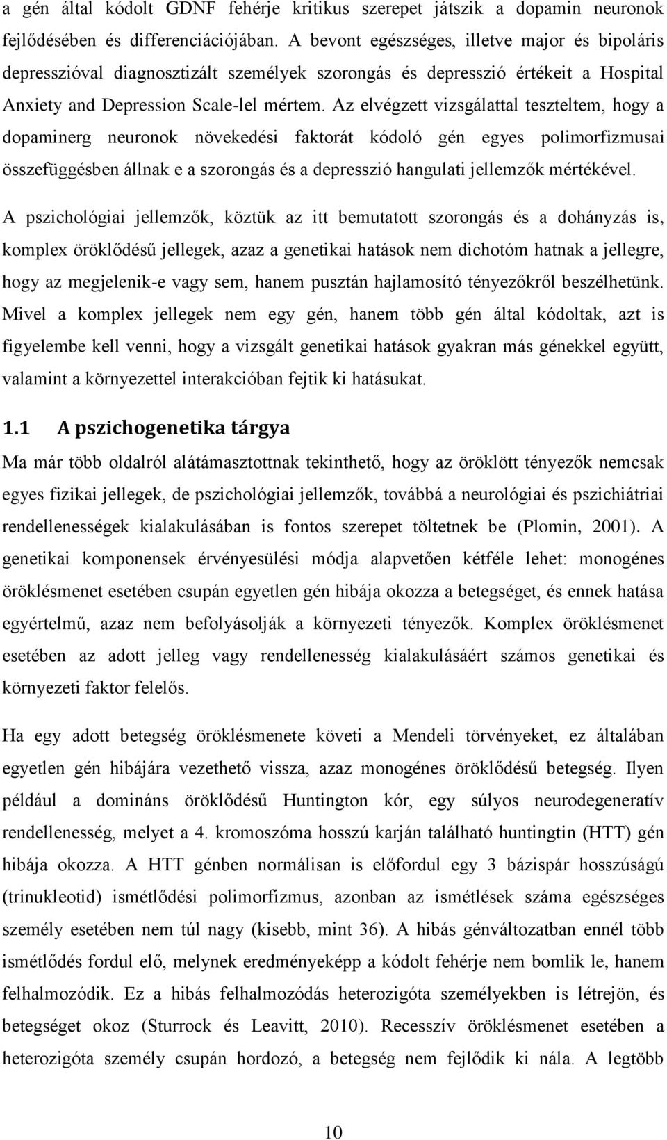 Az elvégzett vizsgálattal teszteltem, hogy a dopaminerg neuronok növekedési faktorát kódoló gén egyes polimorfizmusai összefüggésben állnak e a szorongás és a depresszió hangulati jellemzők