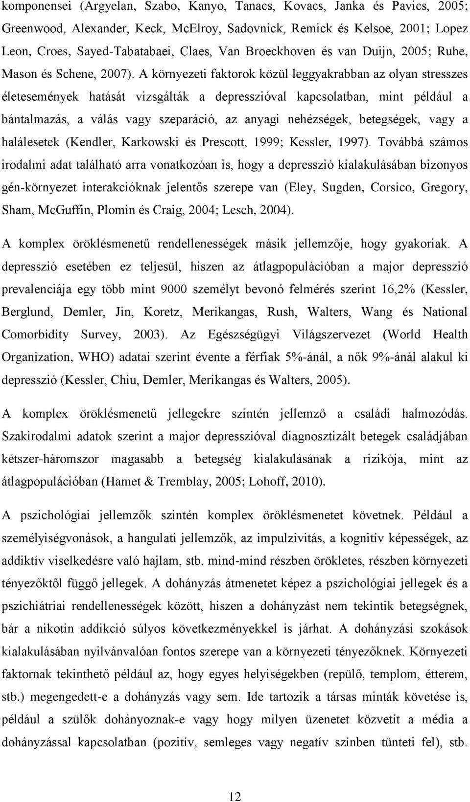 A környezeti faktorok közül leggyakrabban az olyan stresszes életesemények hatását vizsgálták a depresszióval kapcsolatban, mint például a bántalmazás, a válás vagy szeparáció, az anyagi nehézségek,