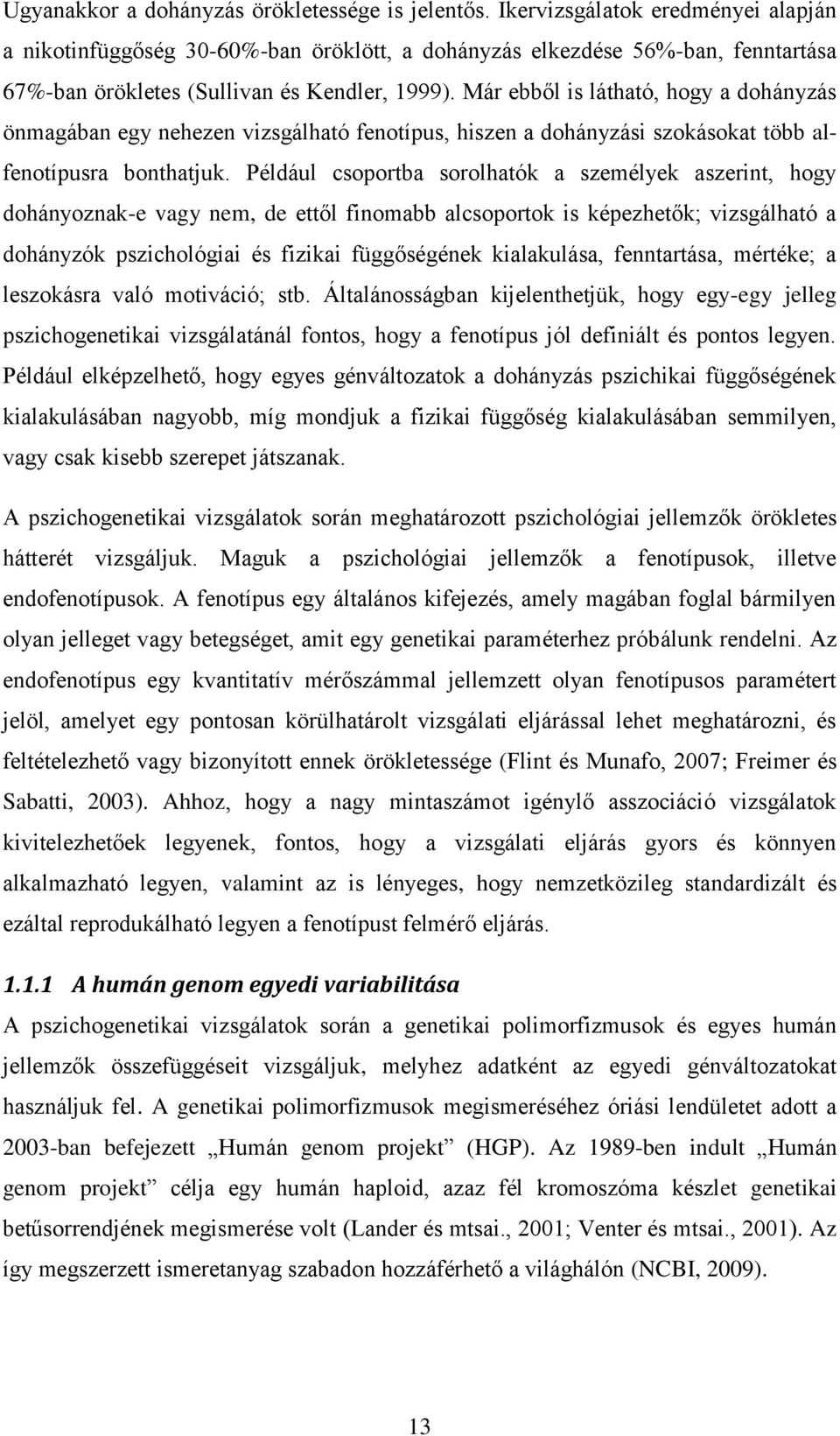 Már ebből is látható, hogy a dohányzás önmagában egy nehezen vizsgálható fenotípus, hiszen a dohányzási szokásokat több alfenotípusra bonthatjuk.