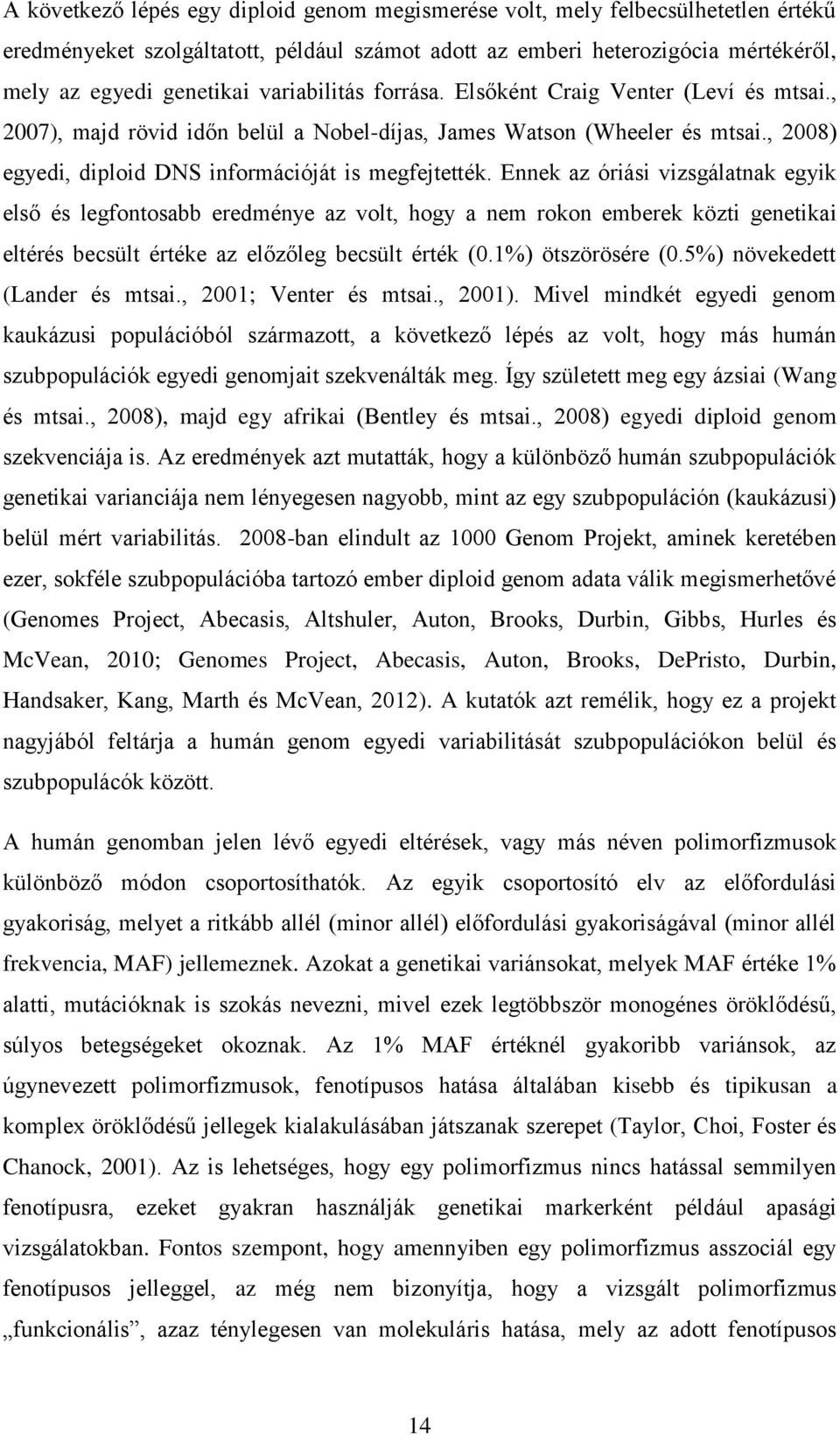 Ennek az óriási vizsgálatnak egyik első és legfontosabb eredménye az volt, hogy a nem rokon emberek közti genetikai eltérés becsült értéke az előzőleg becsült érték (0.1%) ötszörösére (0.