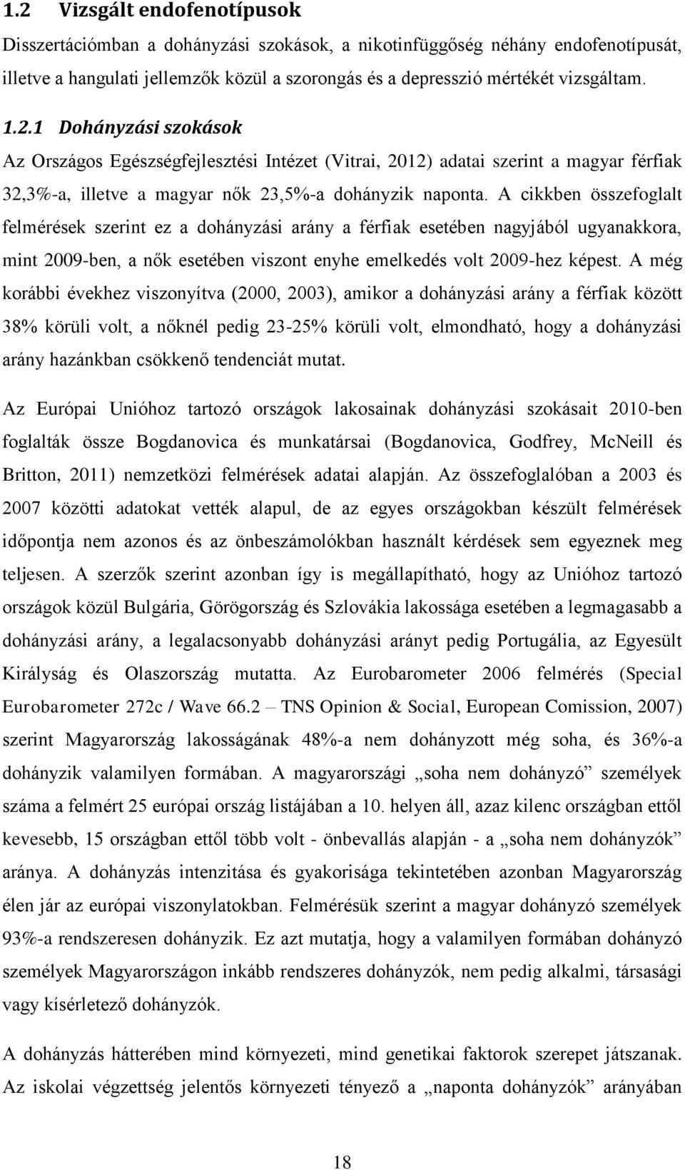 A még korábbi évekhez viszonyítva (2000, 2003), amikor a dohányzási arány a férfiak között 38% körüli volt, a nőknél pedig 23-25% körüli volt, elmondható, hogy a dohányzási arány hazánkban csökkenő