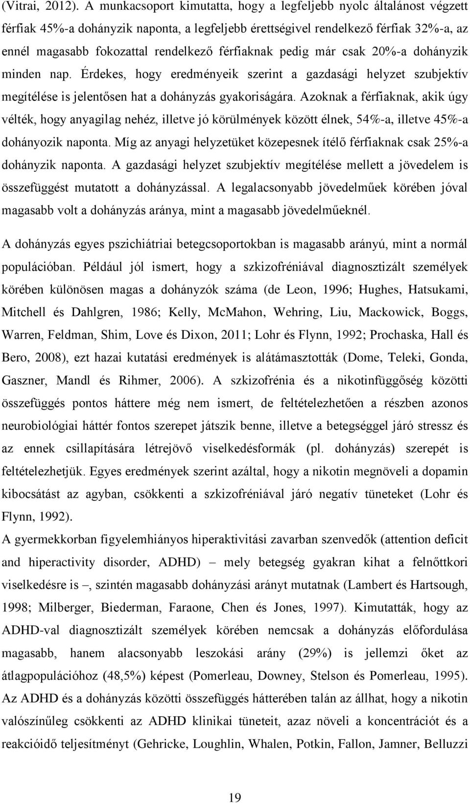 férfiaknak pedig már csak 20%-a dohányzik minden nap. Érdekes, hogy eredményeik szerint a gazdasági helyzet szubjektív megítélése is jelentősen hat a dohányzás gyakoriságára.