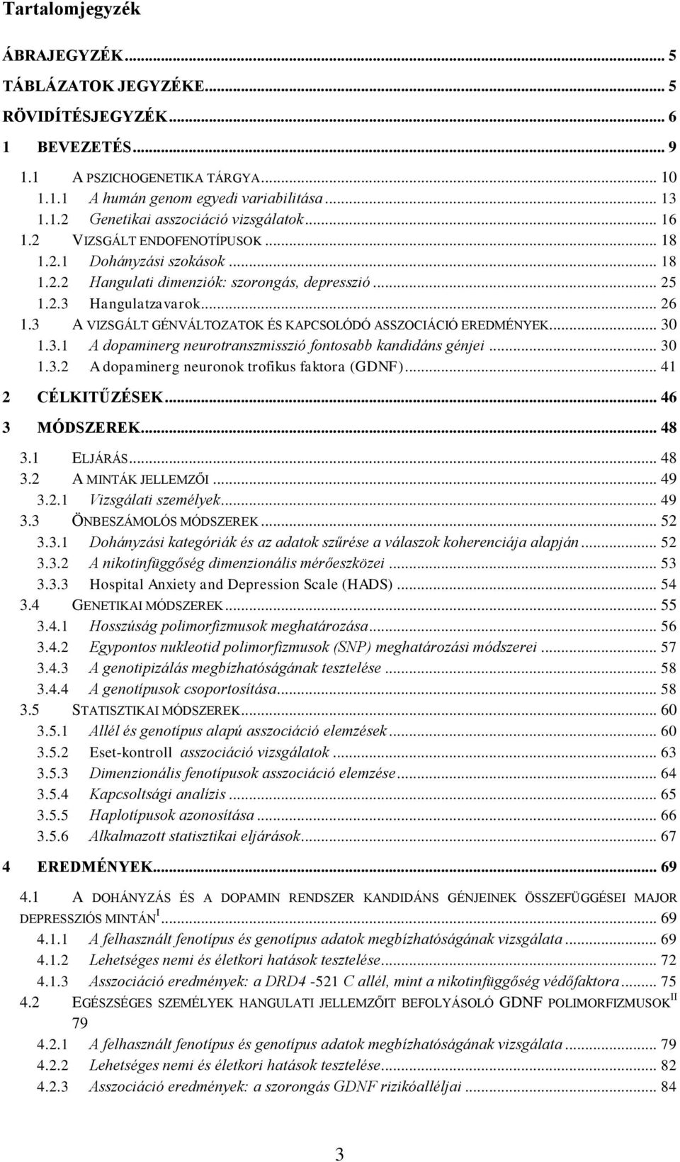 3 A VIZSGÁLT GÉNVÁLTOZATOK ÉS KAPCSOLÓDÓ ASSZOCIÁCIÓ EREDMÉNYEK... 30 1.3.1 A dopaminerg neurotranszmisszió fontosabb kandidáns génjei... 30 1.3.2 A dopaminerg neuronok trofikus faktora (GDNF).