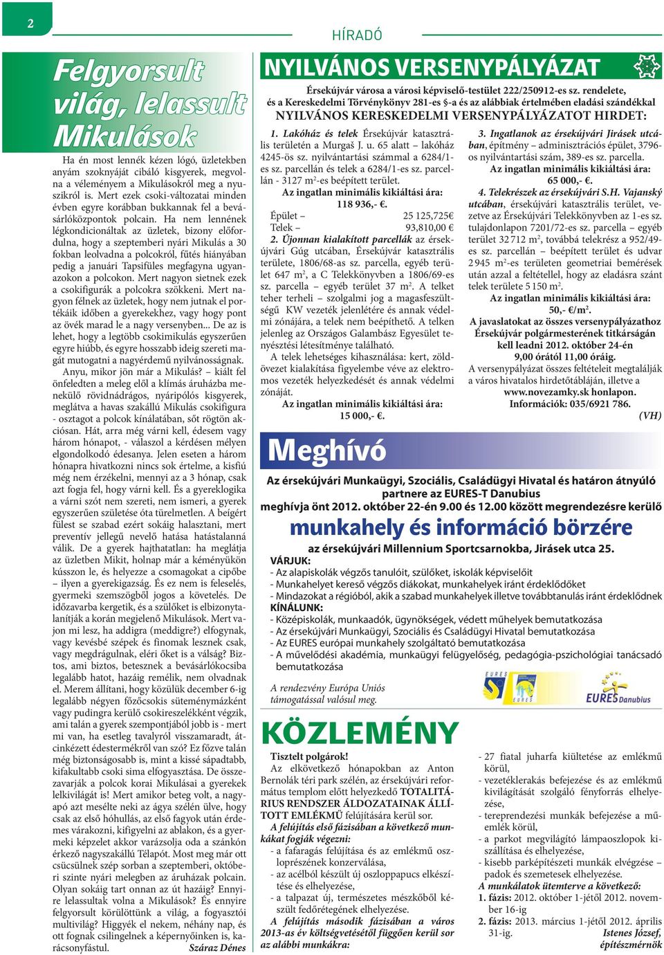 Ha nem lennének légkondicionáltak az üzletek, bizony előfordulna, hogy a szeptemberi nyári Mikulás a 30 fokban leolvadna a polcokról, fűtés hiányában pedig a januári Tapsifüles megfagyna ugyanazokon