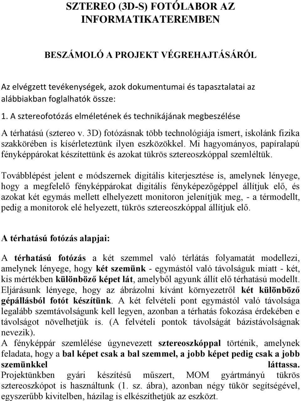 Mi hagyományos, papíralapú fényképpárokat készítettünk és azokat tükrös sztereoszkóppal szemléltük.