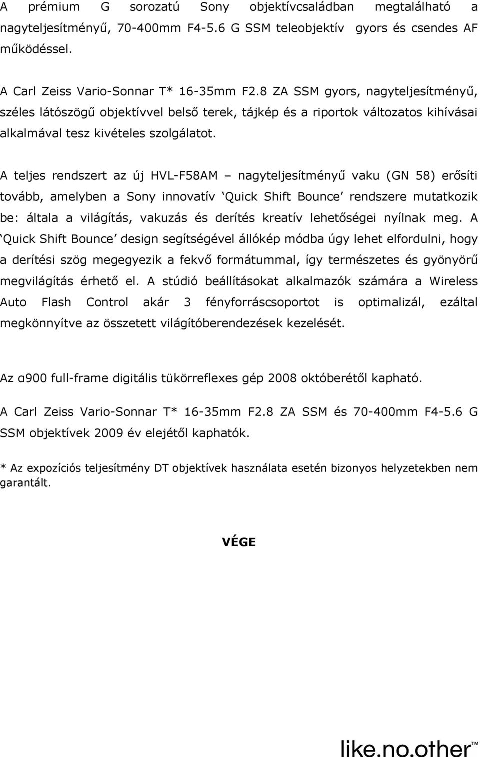 A teljes rendszert az új HVL-F58AM nagyteljesítményű vaku (GN 58) erősíti tovább, amelyben a Sony innovatív Quick Shift Bounce rendszere mutatkozik be: általa a világítás, vakuzás és derítés kreatív