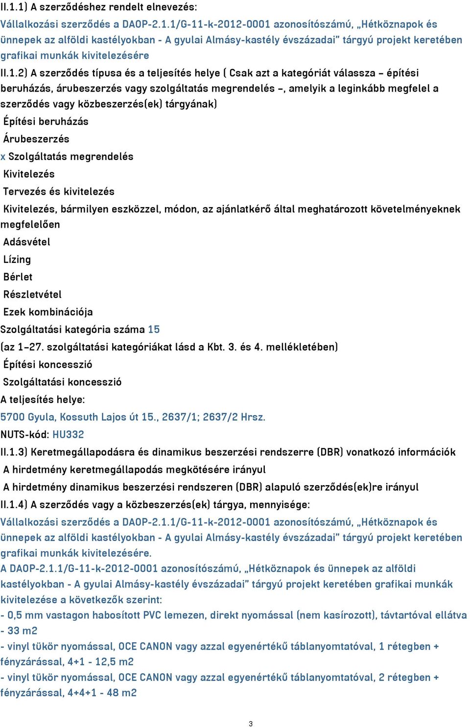 közbeszerzés(ek) tárgyának) Építési beruházás Árubeszerzés x Szolgáltatás megrendelés Kivitelezés Tervezés és kivitelezés Kivitelezés, bármilyen eszközzel, módon, az ajánlatkérő által meghatározott