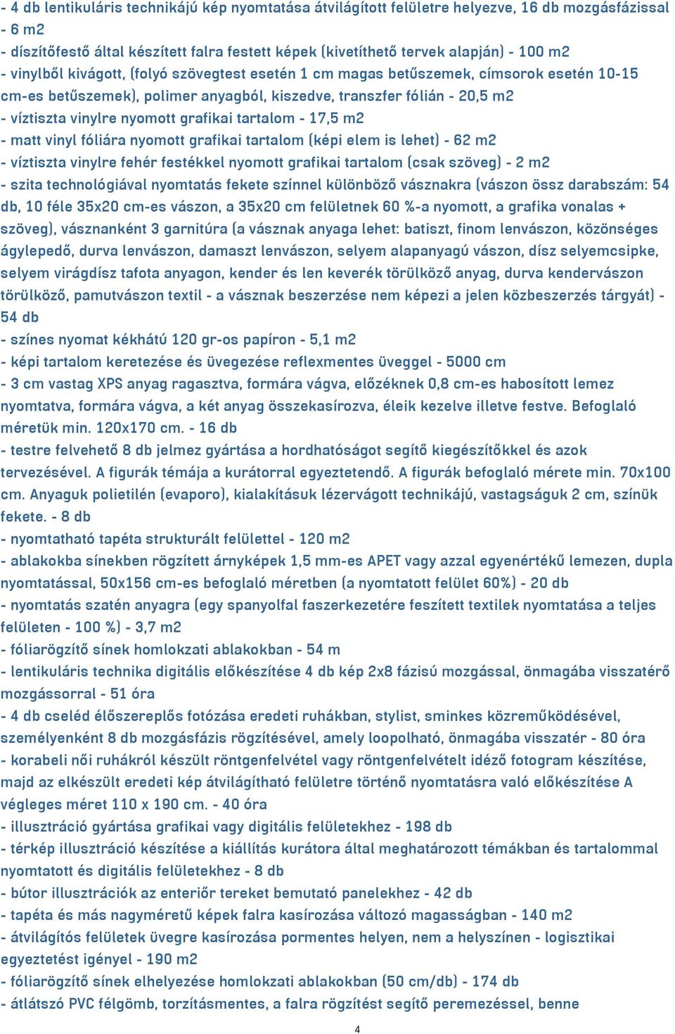 tartalom - 17,5 m2 - matt vinyl fóliára nyomott grafikai tartalom (képi elem is lehet) - 62 m2 - víztiszta vinylre fehér festékkel nyomott grafikai tartalom (csak szöveg) - 2 m2 - szita