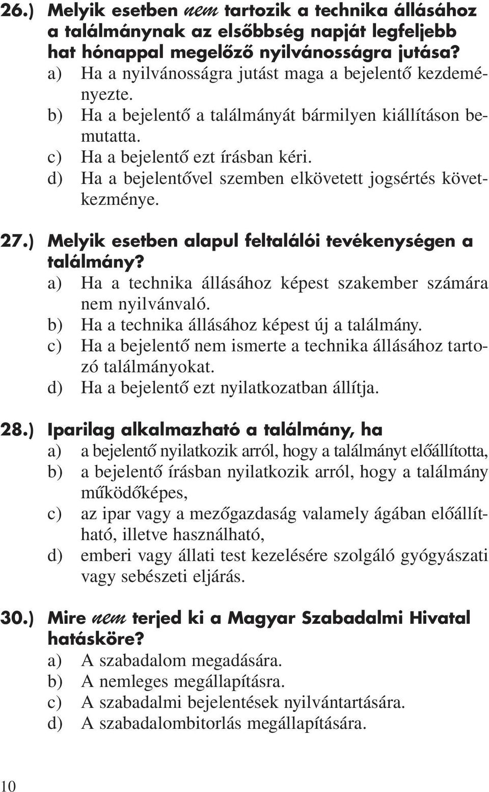 d) Ha a bejelentôvel szemben elkövetett jogsértés következménye. 27.) Melyik esetben alapul feltalálói tevékenységen a találmány? a) Ha a technika állásához képest szakember számára nem nyilvánvaló.