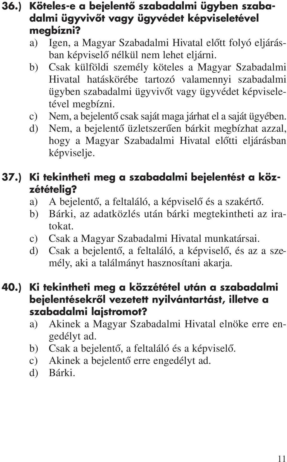 c) Nem, a bejelentô csak saját maga járhat el a saját ügyében. d) Nem, a bejelentô üzletszerûen bárkit megbízhat azzal, hogy a Magyar Szabadalmi Hivatal elôtti eljárásban képviselje. 37.