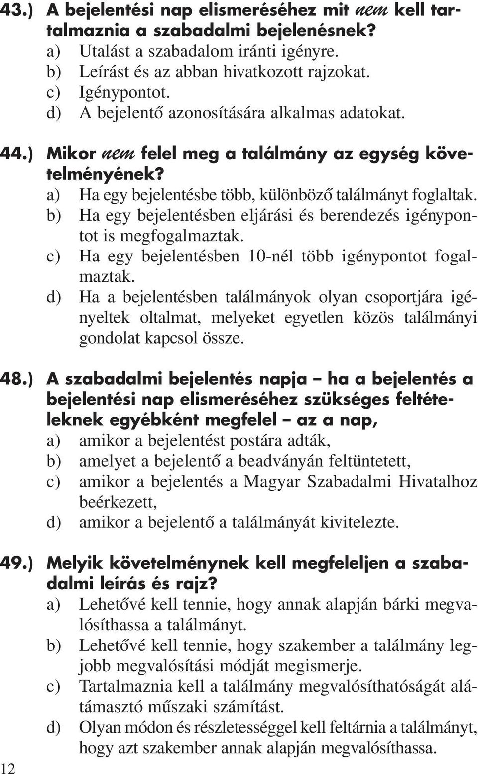 b) Ha egy bejelentésben eljárási és berendezés igénypontot is megfogalmaztak. c) Ha egy bejelentésben 10-nél több igénypontot fogalmaztak.