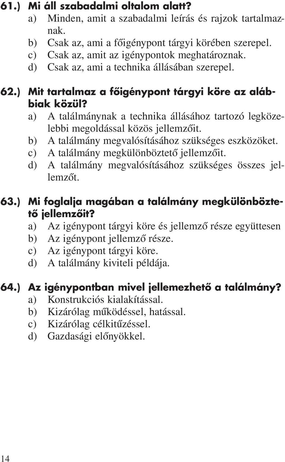 b) A találmány megvalósításához szükséges eszközöket. c) A találmány megkülönböztetô jellemzôit. d) A találmány megvalósításához szükséges összes jellemzôt. 63.