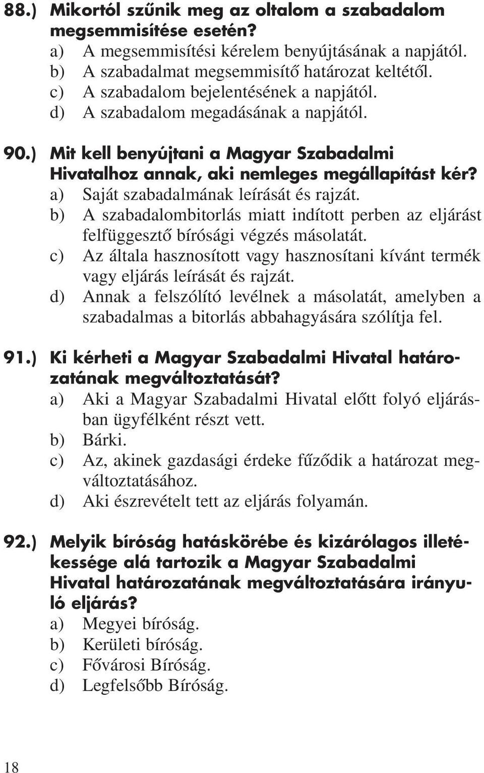 a) Saját szabadalmának leírását és rajzát. b) A szabadalombitorlás miatt indított perben az eljárást felfüggesztô bírósági végzés másolatát.