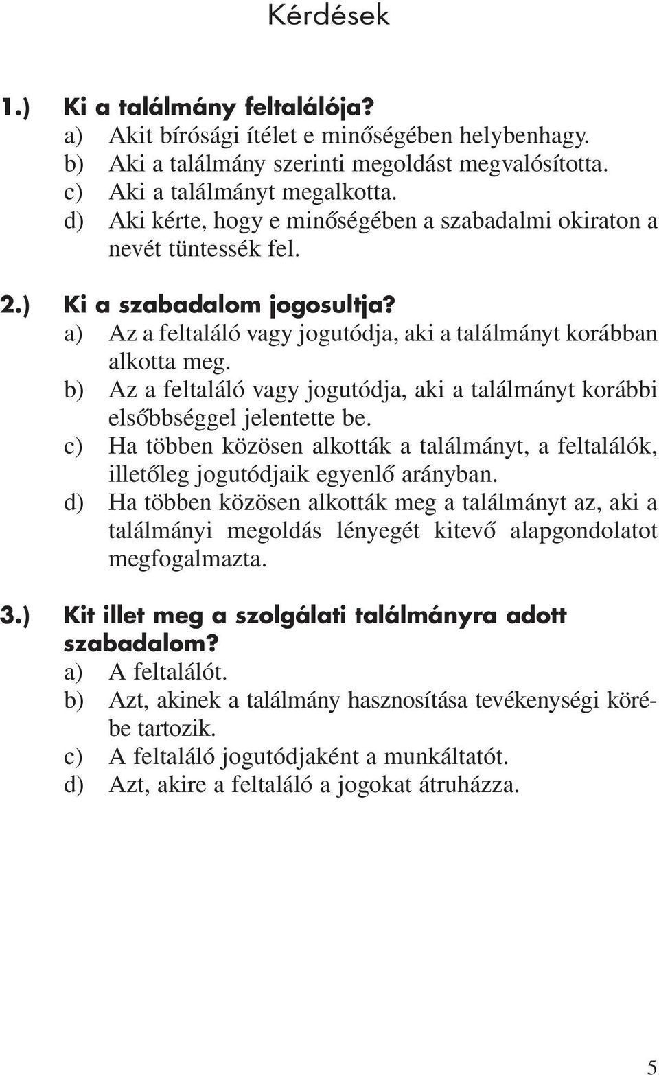 b) Az a feltaláló vagy jogutódja, aki a találmányt korábbi elsôbbséggel jelentette be. c) Ha többen közösen alkották a találmányt, a feltalálók, illetôleg jogutódjaik egyenlô arányban.