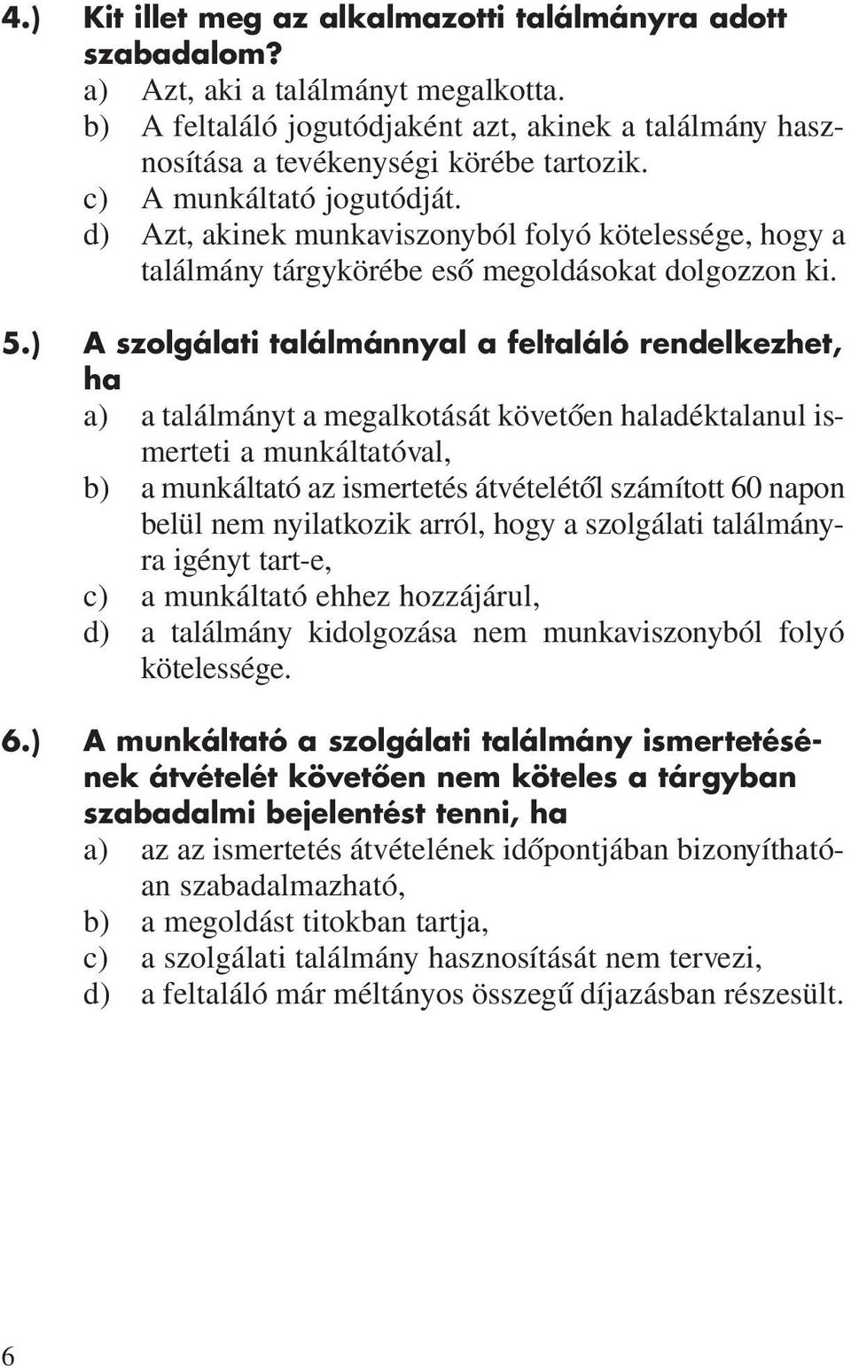 ) A szolgálati találmánnyal a feltaláló rendelkezhet, ha a) a találmányt a megalkotását követôen haladéktalanul ismerteti a munkáltatóval, b) a munkáltató az ismertetés átvételétôl számított 60 napon