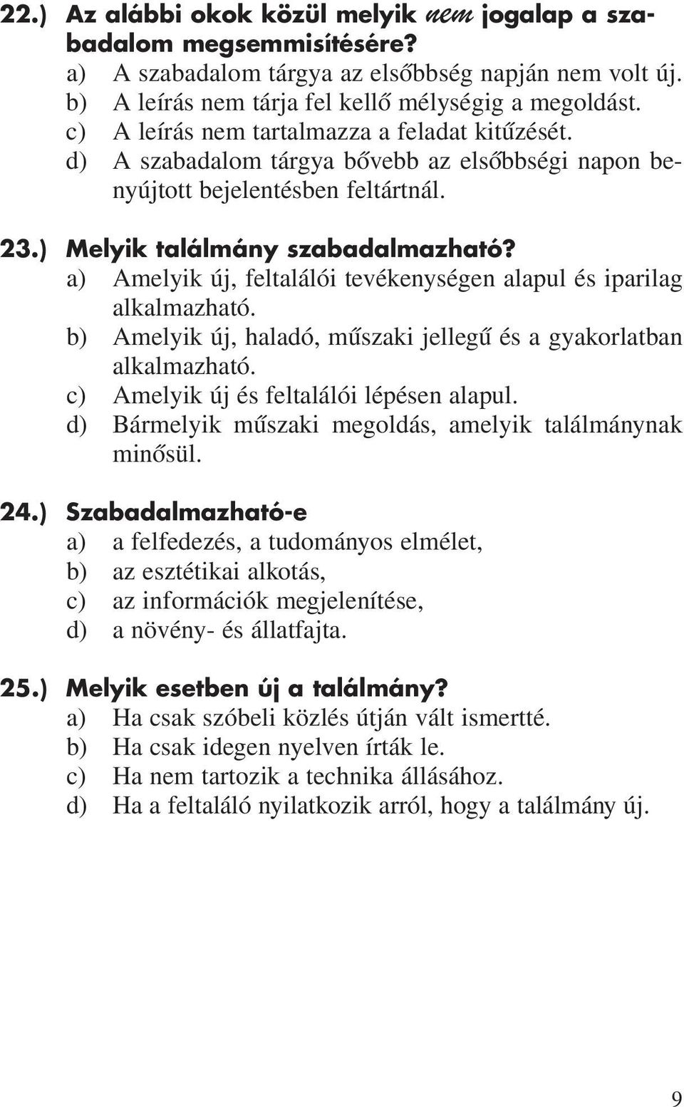 a) Amelyik új, feltalálói tevékenységen alapul és iparilag alkalmazható. b) Amelyik új, haladó, mûszaki jellegû és a gyakorlatban alkalmazható. c) Amelyik új és feltalálói lépésen alapul.