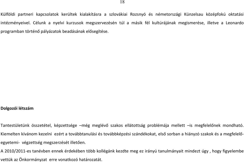 Dolgozói létszám Tantestületünk összetétel, képzettsége még meglévő szakos ellátottság problémája mellett is megfelelőnek mondható.