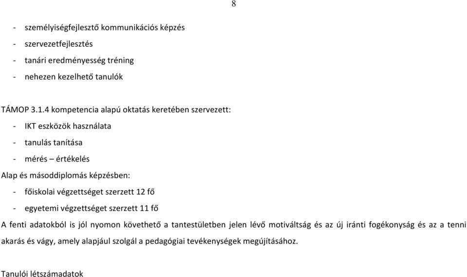 - főiskolai végzettséget szerzett 12 fő - egyetemi végzettséget szerzett 11 fő A fenti adatokból is jól nyomon követhető a tantestületben jelen