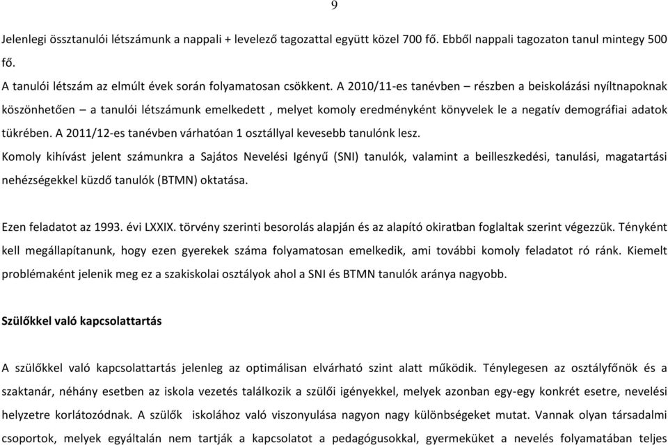 A 2011/12-es tanévben várhatóan 1 osztállyal kevesebb tanulónk lesz.