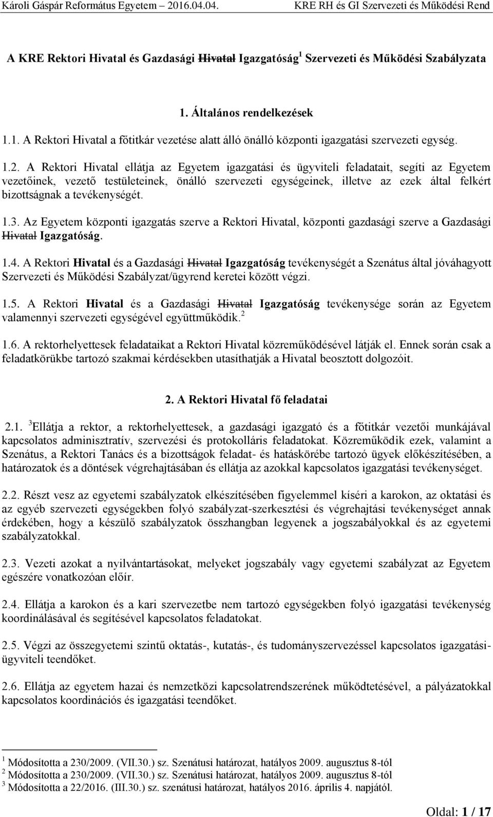 bizottságnak a tevékenységét. 1.3. Az Egyetem központi igazgatás szerve a Rektori Hivatal, központi gazdasági szerve a Gazdasági Hivatal Igazgatóság. 1.4.