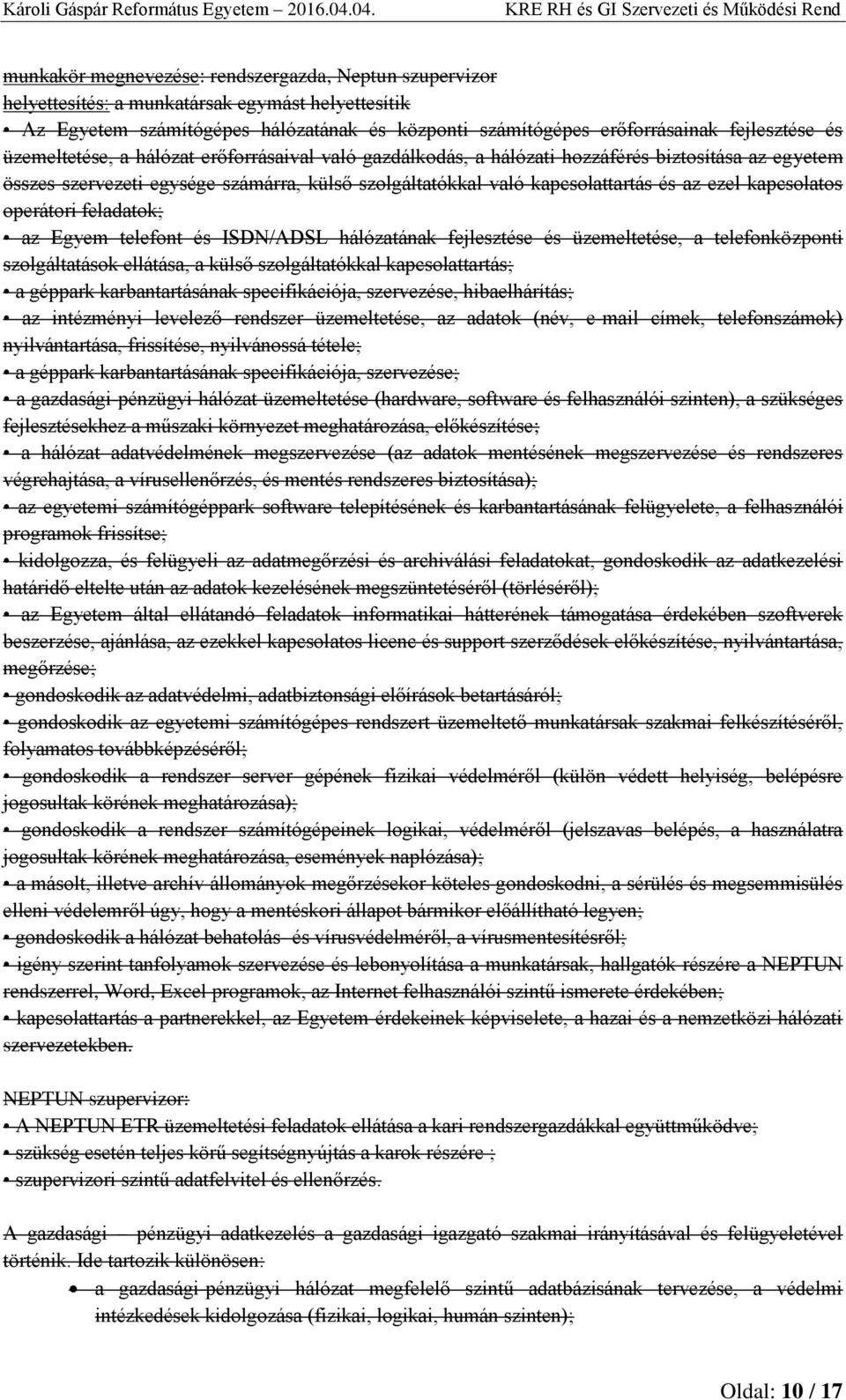 kapcsolatos operátori feladatok; az Egyem telefont és ISDN/ADSL hálózatának fejlesztése és üzemeltetése, a telefonközponti szolgáltatások ellátása, a külső szolgáltatókkal kapcsolattartás; a géppark