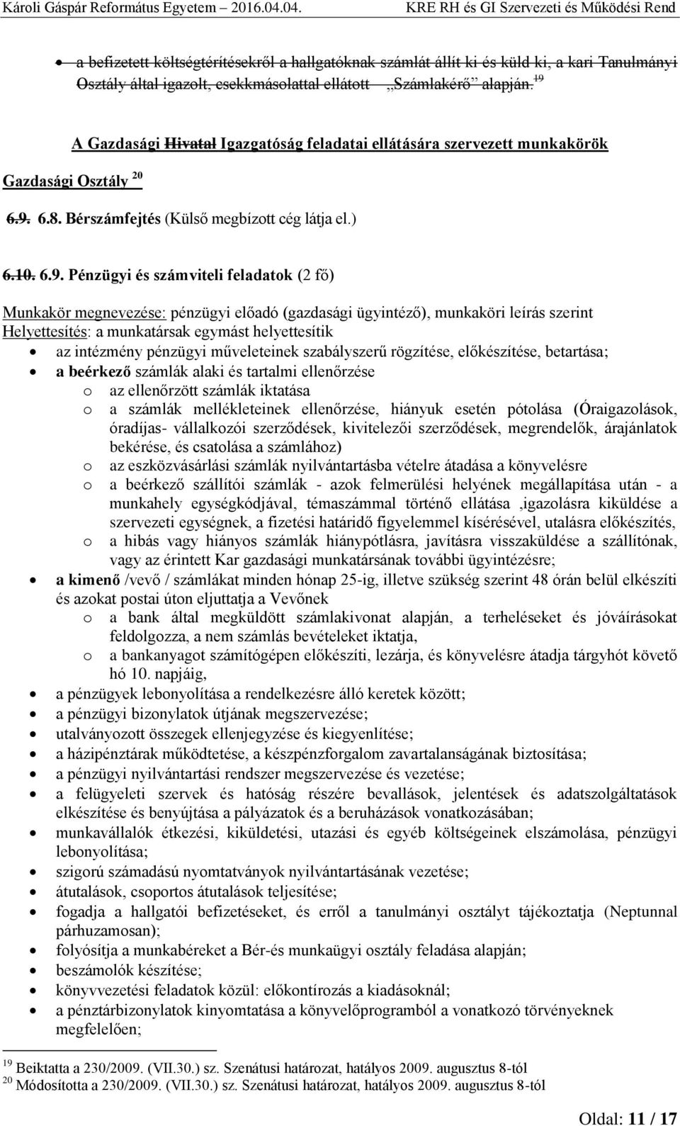 (2 fő) Munkakör megnevezése: pénzügyi előadó (gazdasági ügyintéző), munkaköri leírás szerint Helyettesítés: a munkatársak egymást helyettesítik az intézmény pénzügyi műveleteinek szabályszerű