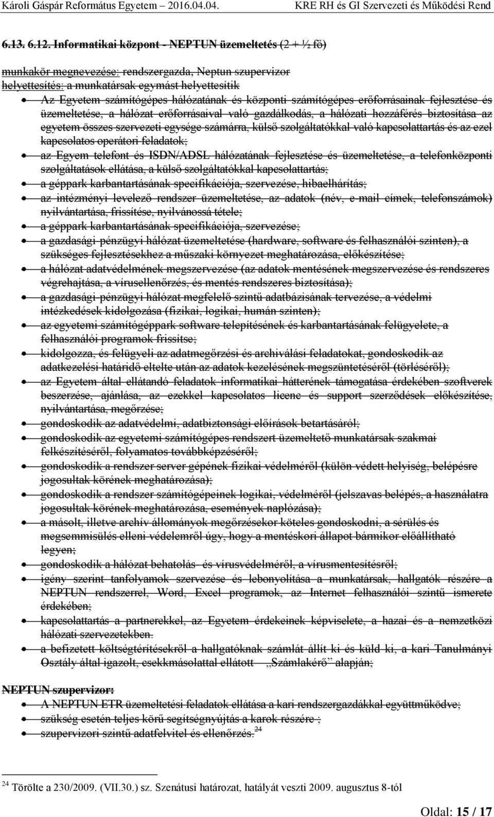 központi számítógépes erőforrásainak fejlesztése és üzemeltetése, a hálózat erőforrásaival való gazdálkodás, a hálózati hozzáférés biztosítása az egyetem összes szervezeti egysége számárra, külső