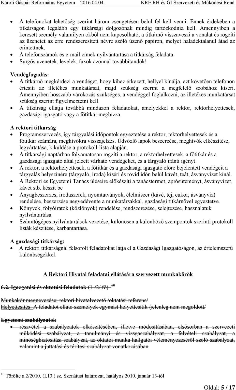 az érintettnek. A telefonszámok és e-mail címek nyilvántartása a titkárság feladata. Sürgős üzenetek, levelek, faxok azonnal továbbítandók!