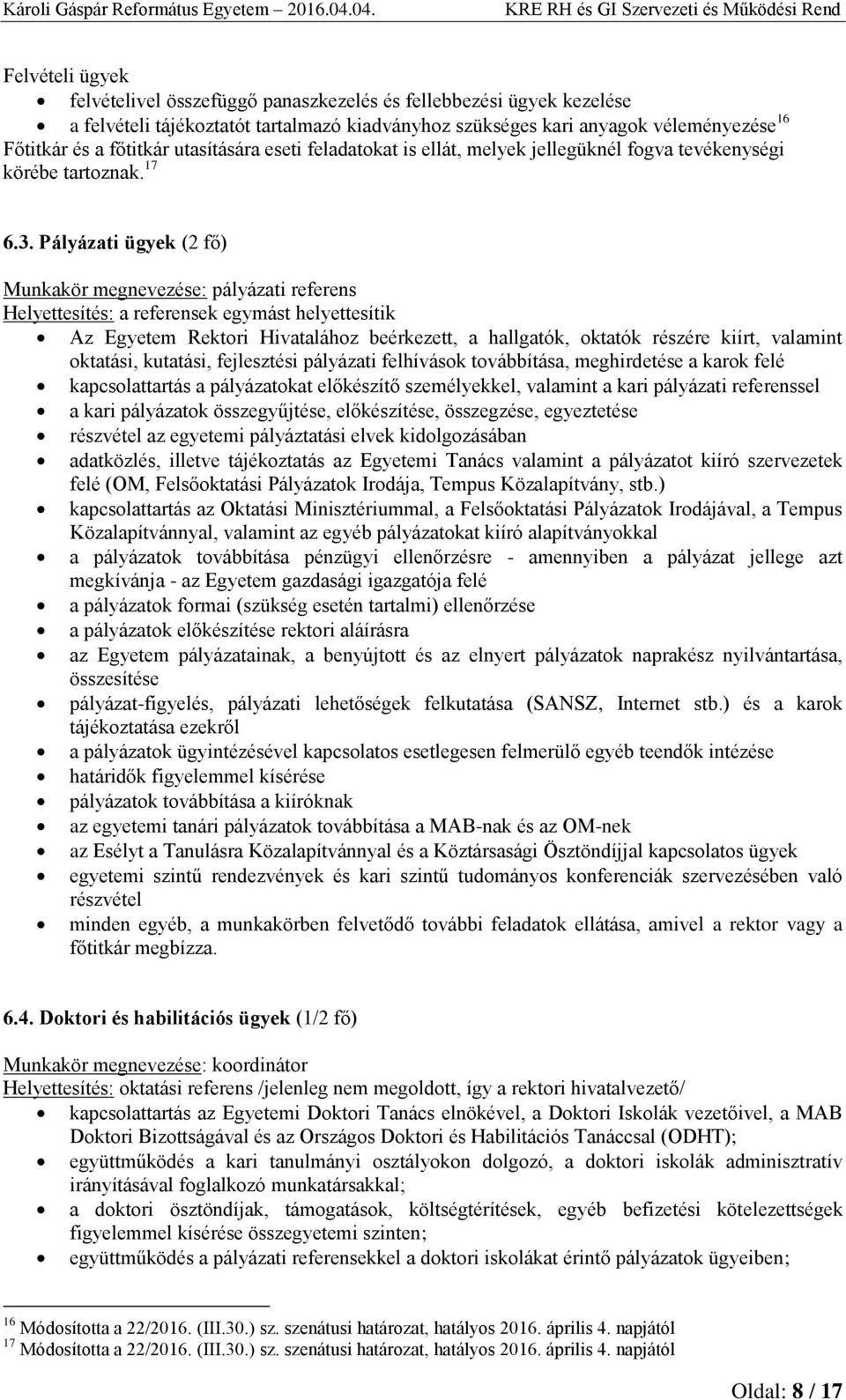 Pályázati ügyek (2 fő) Munkakör megnevezése: pályázati referens Helyettesítés: a referensek egymást helyettesítik Az Egyetem Rektori Hivatalához beérkezett, a hallgatók, oktatók részére kiírt,