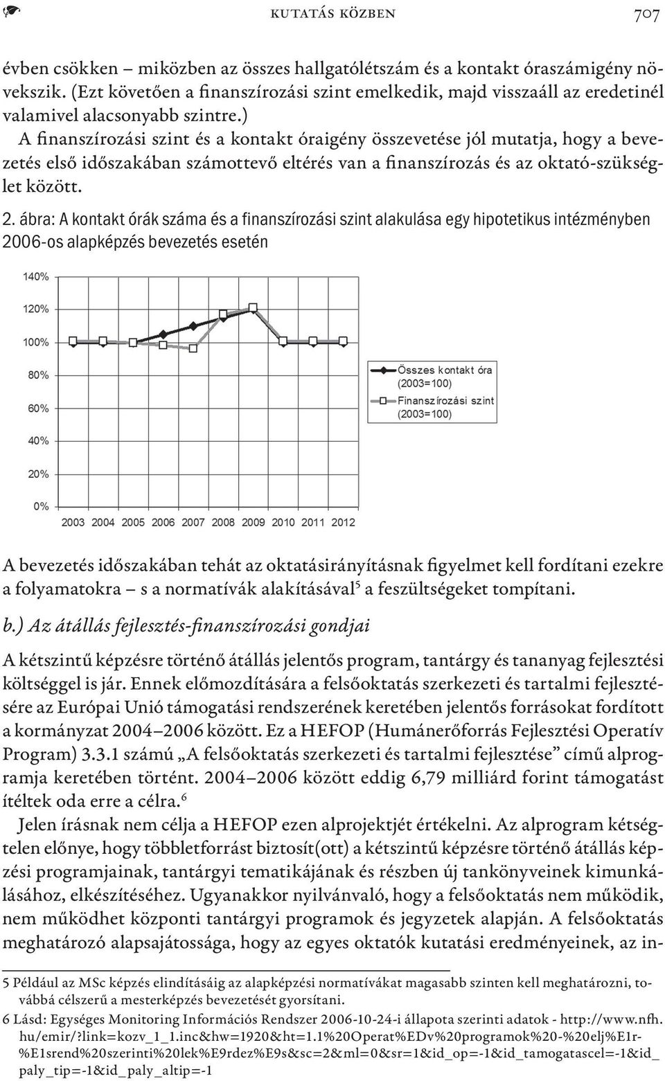 ) A finanszírozási szint és a kontakt óraigény összevetése jól mutatja, hogy a bevezetés első időszakában számottevő eltérés van a finanszírozás és az oktató-szükséglet között. 2.