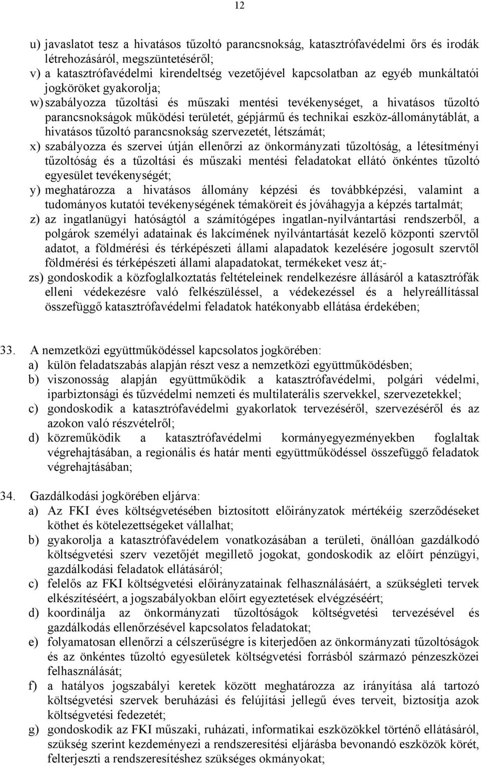 hivatásos tűzoltó parancsnokság szervezetét, létszámát; x) szabályozza és szervei útján ellenőrzi az önkormányzati tűzoltóság, a létesítményi tűzoltóság és a tűzoltási és műszaki mentési feladatokat