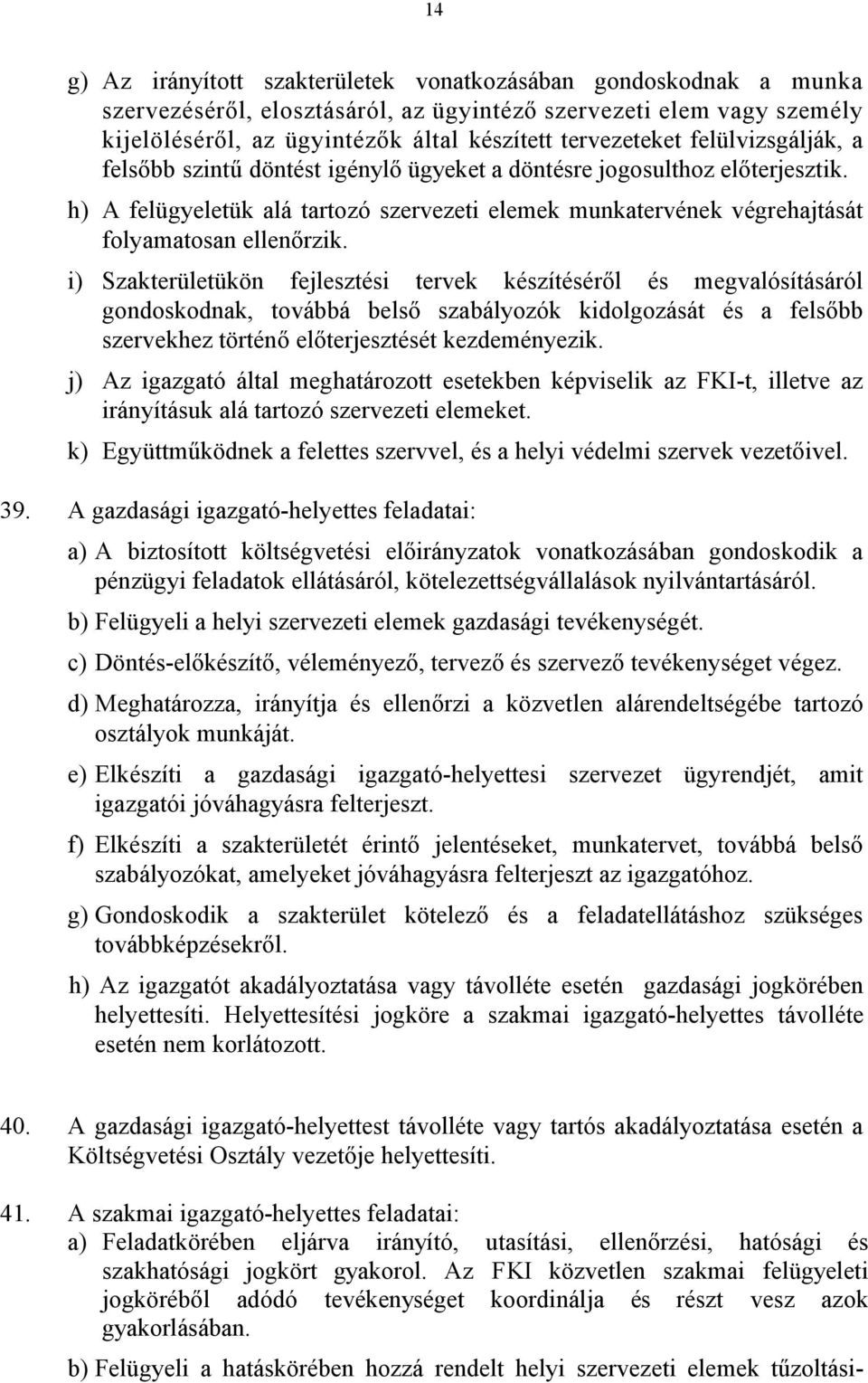 i) Szakterületükön fejlesztési tervek készítéséről és megvalósításáról gondoskodnak, továbbá belső szabályozók kidolgozását és a felsőbb szervekhez történő előterjesztését kezdeményezik.