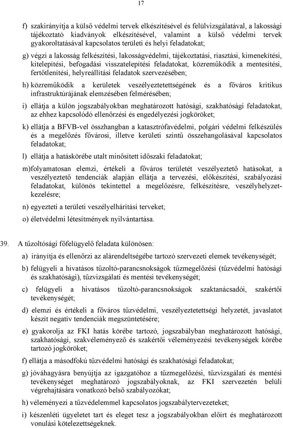 mentesítési, fertőtlenítési, helyreállítási feladatok szervezésében; h) közreműködik a kerületek veszélyeztetettségének és a főváros kritikus infrastruktúrájának elemzésében felmérésében; i) ellátja