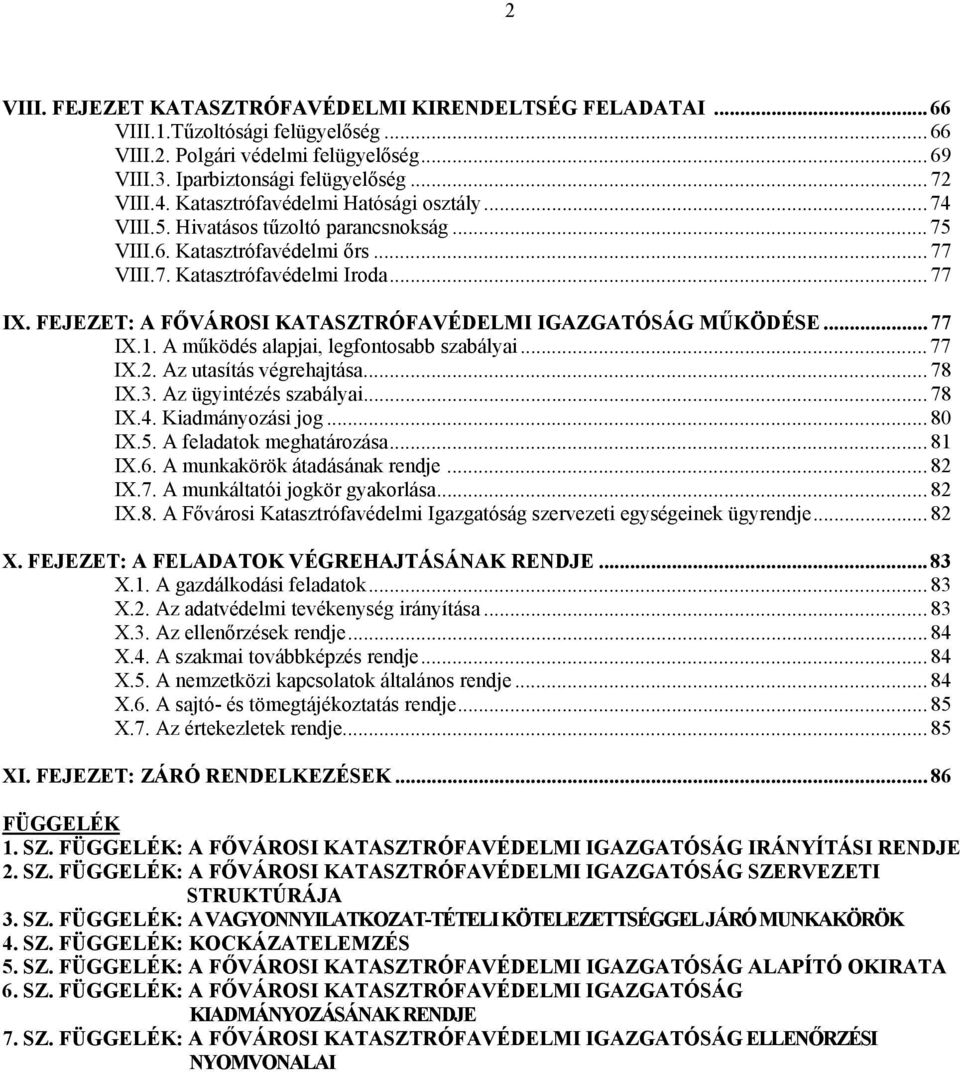 FEJEZET: A FŐVÁROSI KATASZTRÓFAVÉDELMI IGAZGATÓSÁG MŰKÖDÉSE... 77 IX.1. A működés alapjai, legfontosabb szabályai... 77 IX.2. Az utasítás végrehajtása... 78 IX.3. Az ügyintézés szabályai... 78 IX.4.