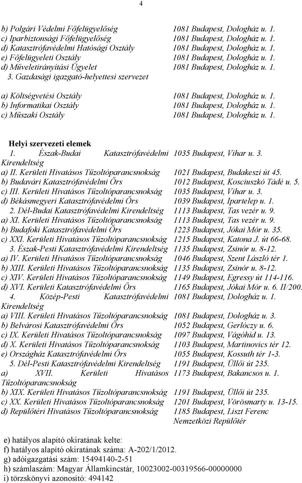 1. c) Műszaki Osztály 1081 Budapest, Dologház u. 1. Helyi szervezeti elemek 1. Észak-Budai Katasztrófavédelmi 1035 Budapest, Vihar u. 3. Kirendeltség a) II.