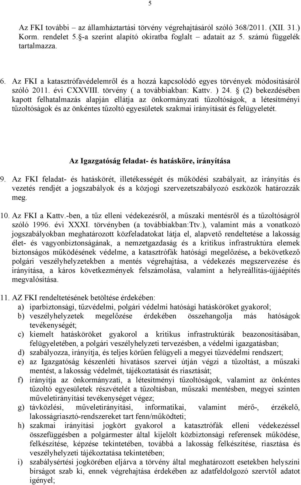 (2) bekezdésében kapott felhatalmazás alapján ellátja az önkormányzati tűzoltóságok, a létesítményi tűzoltóságok és az önkéntes tűzoltó egyesületek szakmai irányítását és felügyeletét.