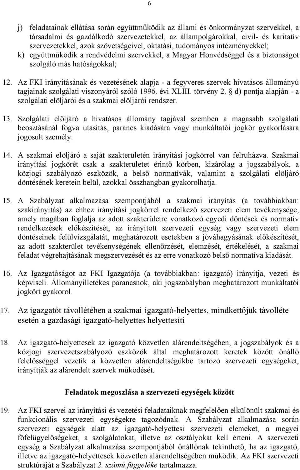 Az FKI irányításának és vezetésének alapja - a fegyveres szervek hivatásos állományú tagjainak szolgálati viszonyáról szóló 1996. évi XLIII. törvény 2.