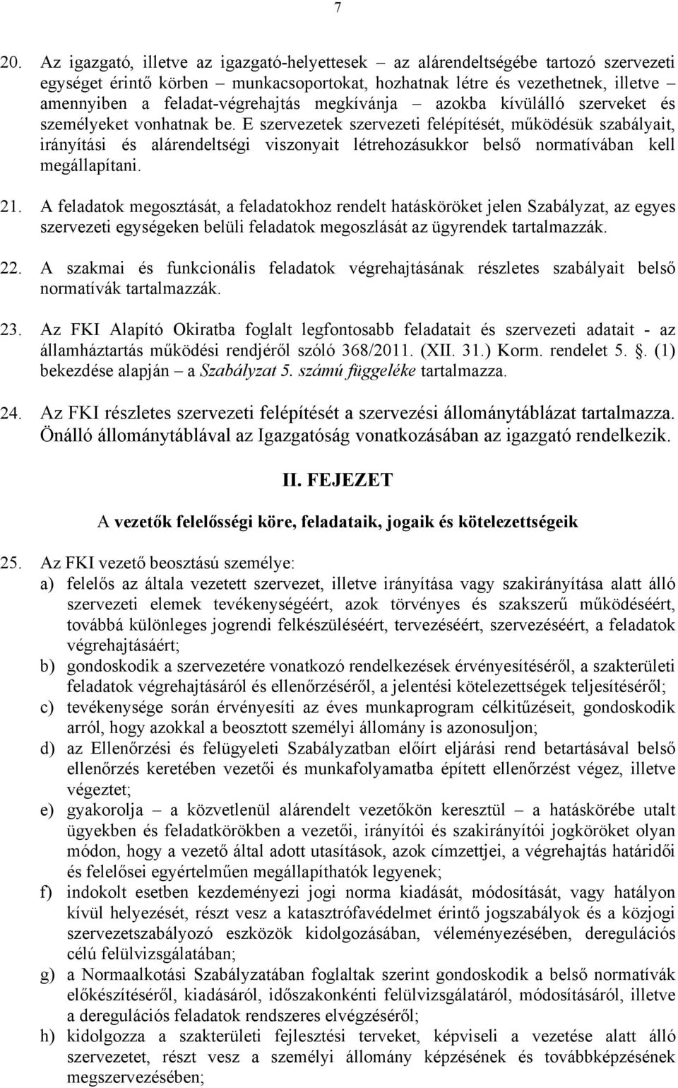 E szervezetek szervezeti felépítését, működésük szabályait, irányítási és alárendeltségi viszonyait létrehozásukkor belső normatívában kell megállapítani. 21.