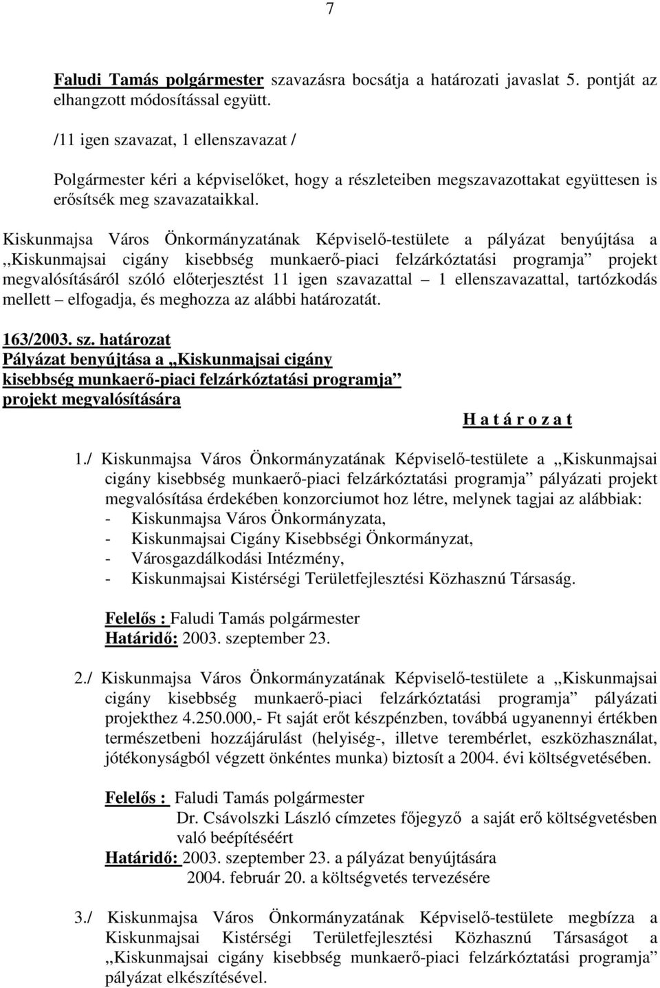 Kiskunmajsa Város Önkormányzatának Képviselő-testülete a pályázat benyújtása a,,kiskunmajsai cigány kisebbség munkaerő-piaci felzárkóztatási programja projekt megvalósításáról szóló előterjesztést 11