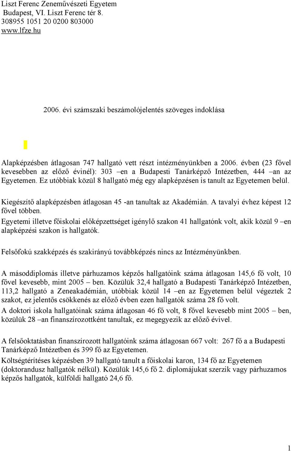 évben (23 fővel kevesebben az előző évinél): 303 en a Budapesti Tanárképző Intézetben, 444 an az Egyetemen. Ez utóbbiak közül 8 hallgató még egy alapképzésen is tanult az Egyetemen belül.