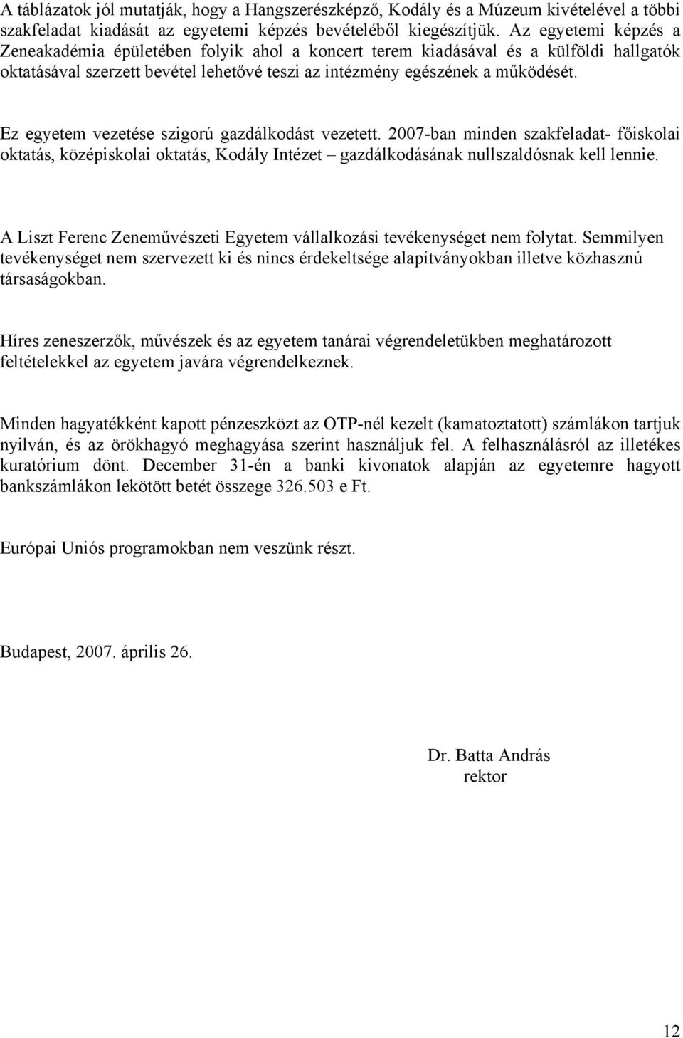 Ez egyetem vezetése szigorú gazdálkodást vezetett. 2007-ban minden szakfeladat- főiskolai oktatás, középiskolai oktatás, Kodály Intézet gazdálkodásának nullszaldósnak kell lennie.