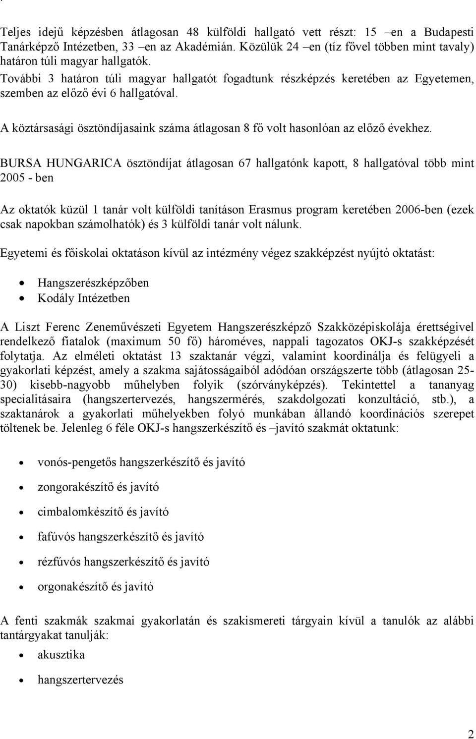 A köztársasági ösztöndíjasaink száma átlagosan 8 fő volt hasonlóan az előző évekhez.