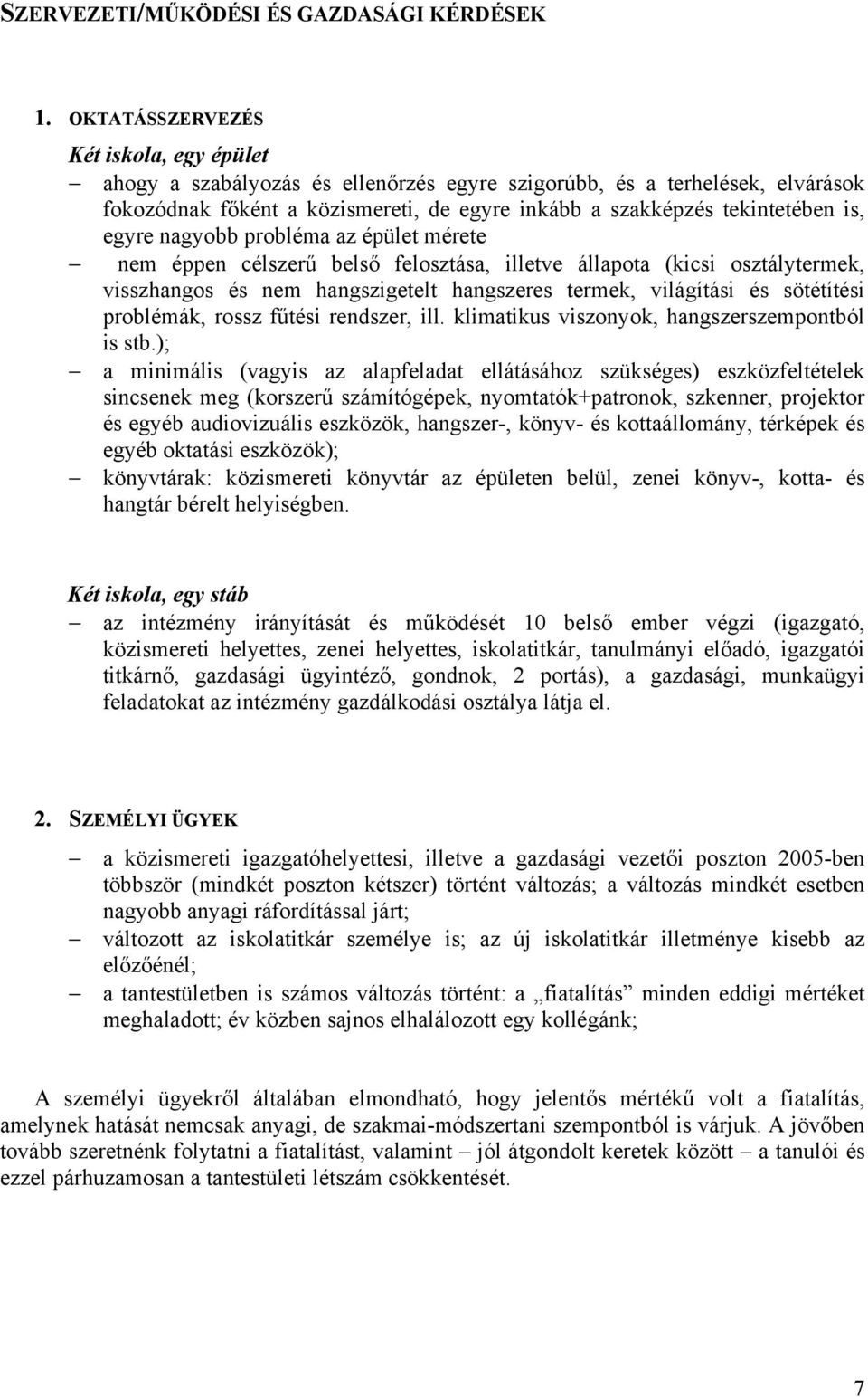 egyre nagyobb probléma az épület mérete nem éppen célszerű belső felosztása, illetve állapota (kicsi osztálytermek, visszhangos és nem hangszigetelt hangszeres termek, világítási és sötétítési