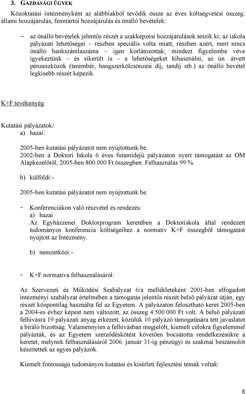 véve igyekeztünk és sikerült is a lehetőségeket kihasználni; az ún. átvett pénzeszközök (terembér, hangszerkölcsönzési díj, tandíj stb.) az önálló bevétel legkisebb részét képezik.