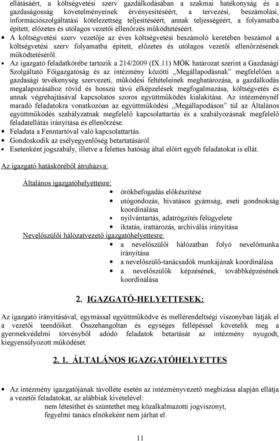 A költségvetési szerv vezetője az éves költségvetési beszámoló keretében beszámol a költségvetési szerv folyamatba épített, előzetes és utólagos vezetői ellenőrzésének működtetéséről.