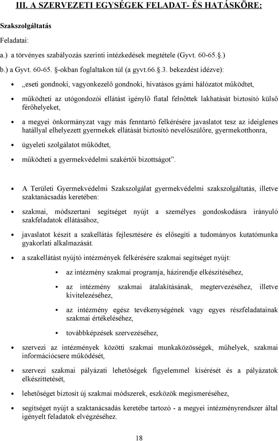 bekezdést idézve): eseti gondnoki, vagyonkezelő gondnoki, hivatásos gyámi hálózatot működtet, működteti az utógondozói ellátást igénylő fiatal felnőttek lakhatását biztosító külső férőhelyeket, a