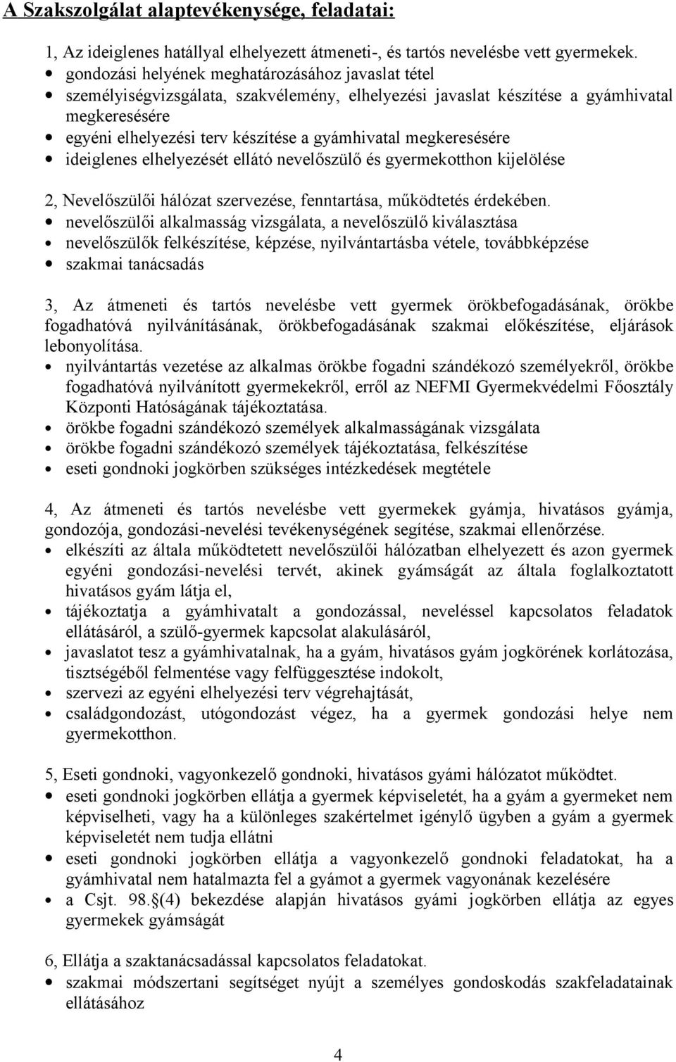 megkeresésére ideiglenes elhelyezését ellátó nevelőszülő és gyermekotthon kijelölése 2, Nevelőszülői hálózat szervezése, fenntartása, működtetés érdekében.